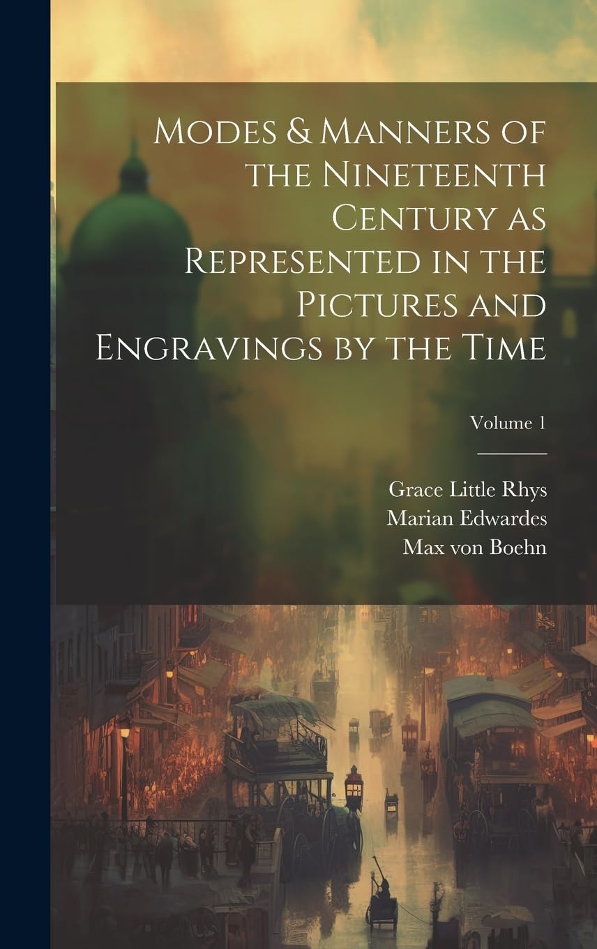 Modes & Manners of the Nineteenth Century as Represented in the Pictures and Engravings by the Time; Volume 1 Politics & History