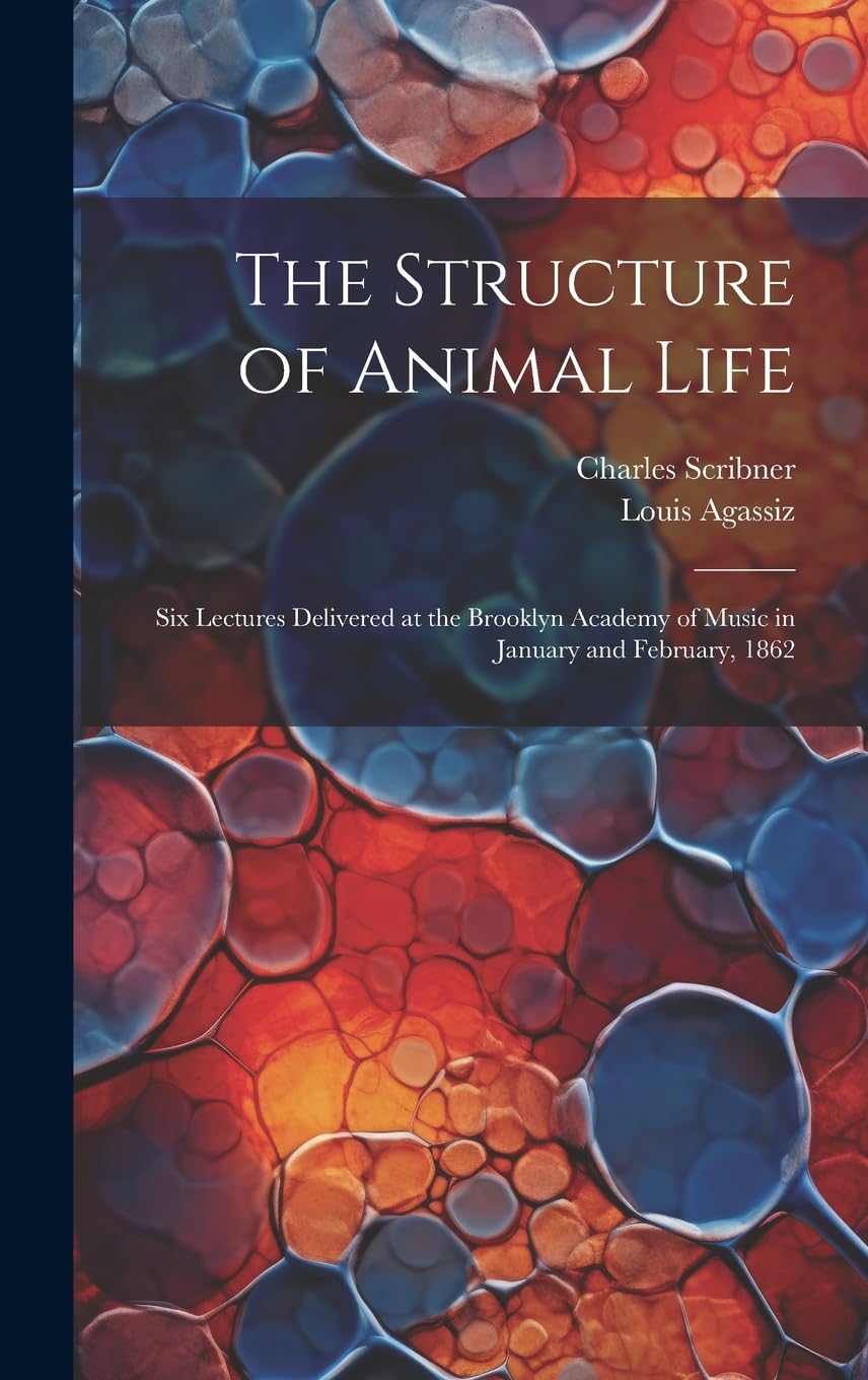 The Structure of Animal Life: Six Lectures Delivered at the Brooklyn Academy of Music in January and February, 1862 Pets
