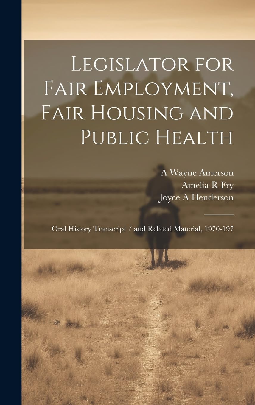 Legislator for Fair Employment, Fair Housing and Public Health: Oral History Transcript / and Related Material, 1970-197 Politics & History