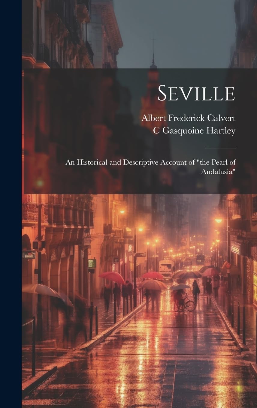 Seville; an Historical and Descriptive Account of "the Pearl of Andalusia" Leisure, Home & Garden