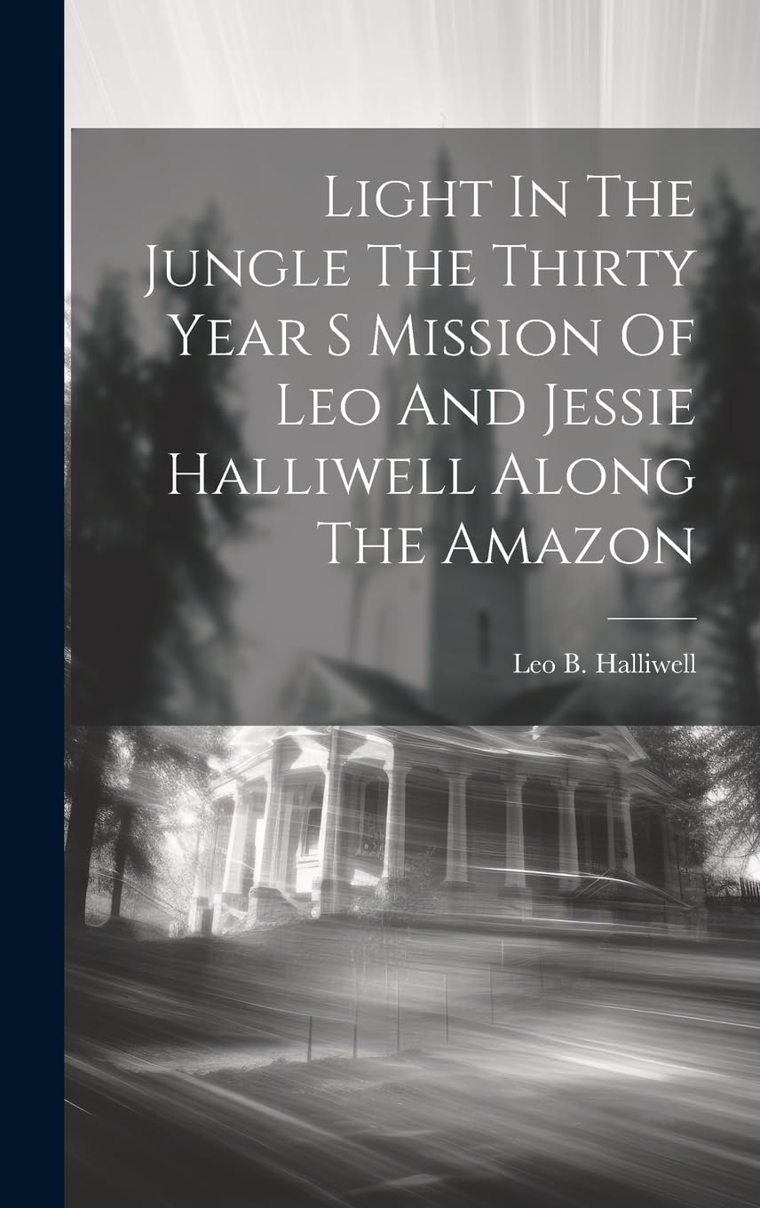 Light In The Jungle The Thirty Year S Mission Of Leo And Jessie Halliwell Along The Amazon Politics & Society