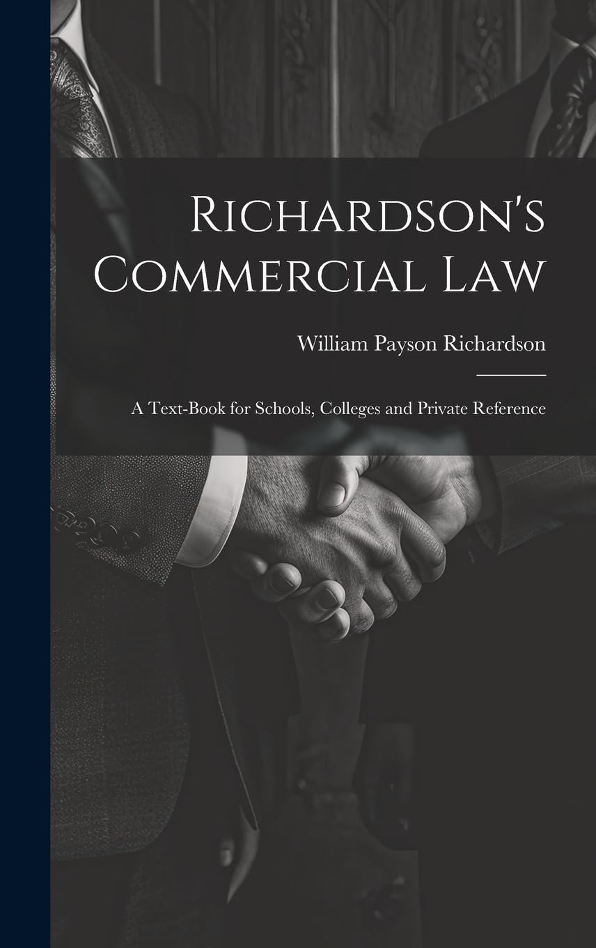 Richardson's Commercial Law: A Text-Book for Schools, Colleges and Private Reference Law