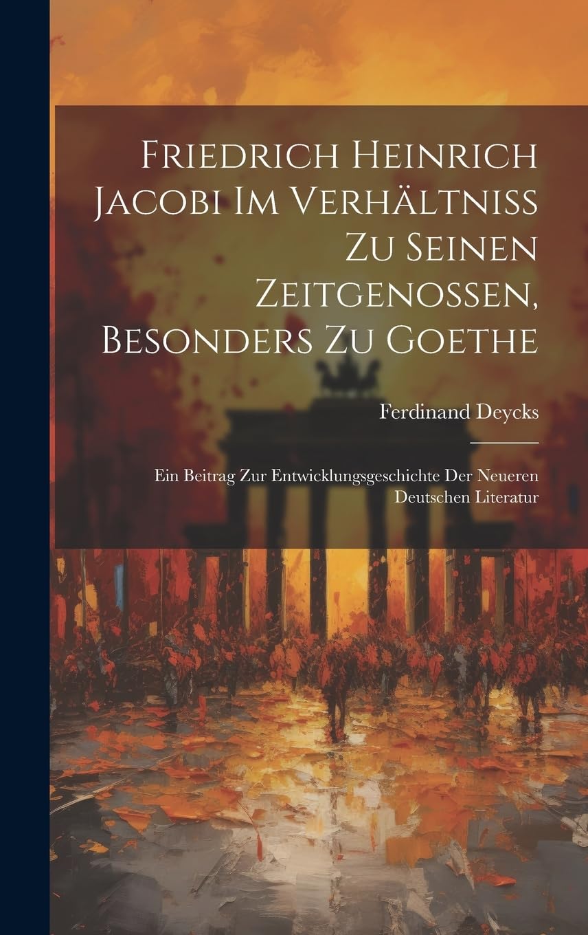 Friedrich Heinrich Jacobi im Verhältniss zu seinen Zeitgenossen, besonders zu Goethe: Ein Beitrag zur Entwicklungsgeschichte der neueren deutschen Literatur Contemporary literature Books