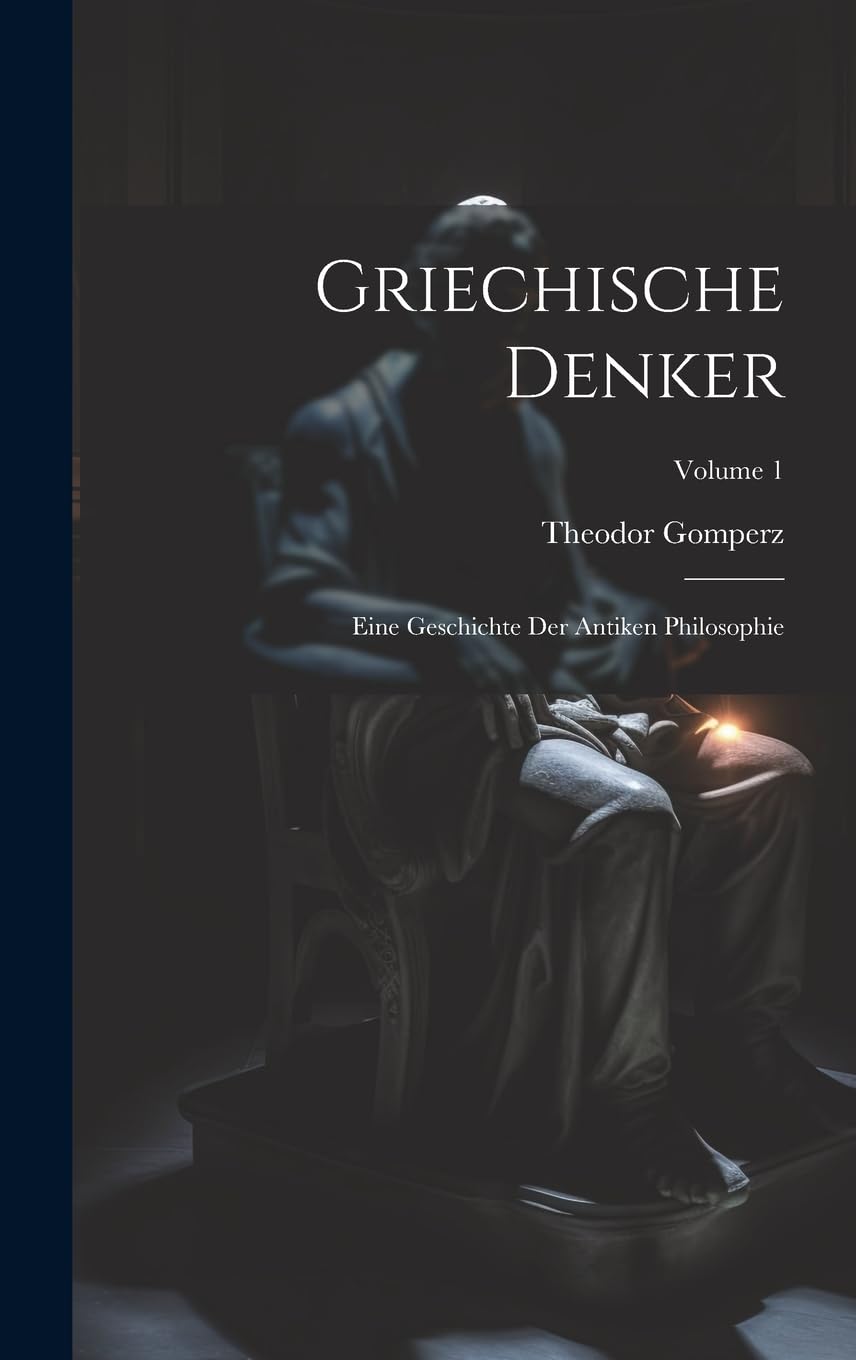 Griechische Denker: Eine Geschichte Der Antiken Philosophie; Volume 1 Philosophy