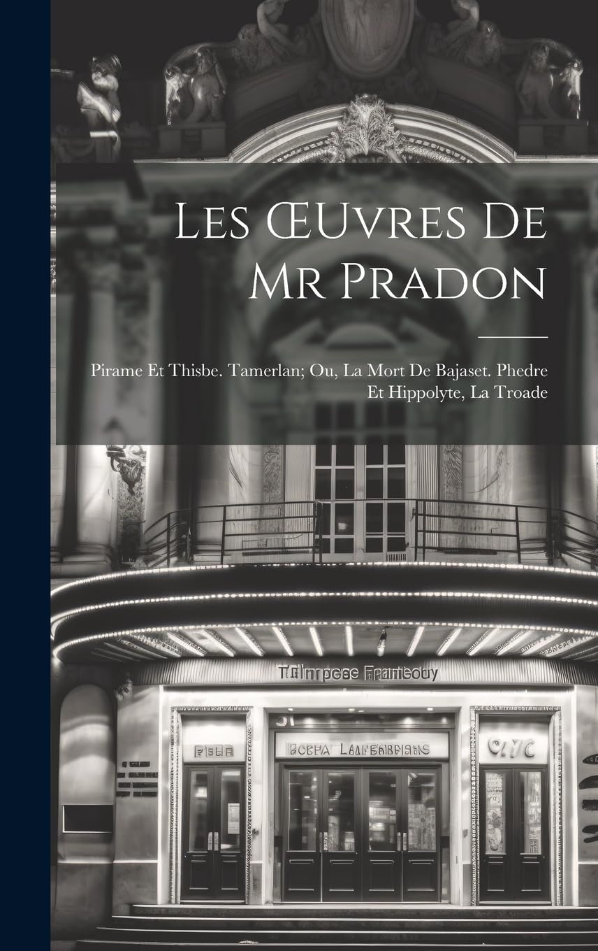 Les OEuvres De Mr Pradon: Pirame Et Thisbe. Tamerlan; Ou, La Mort De Bajaset. Phedre Et Hippolyte, La Troade book