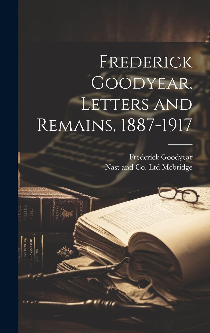 Frederick Goodyear, Letters and Remains, 1887-1917 Memories