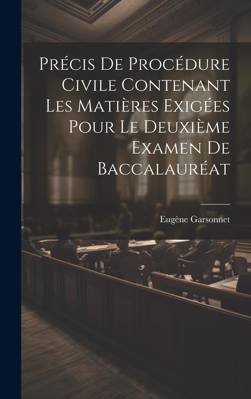 Précis De Procédure Civile Contenant Les Matières Exigées Pour Le Deuxième Examen De Baccalauréat Law