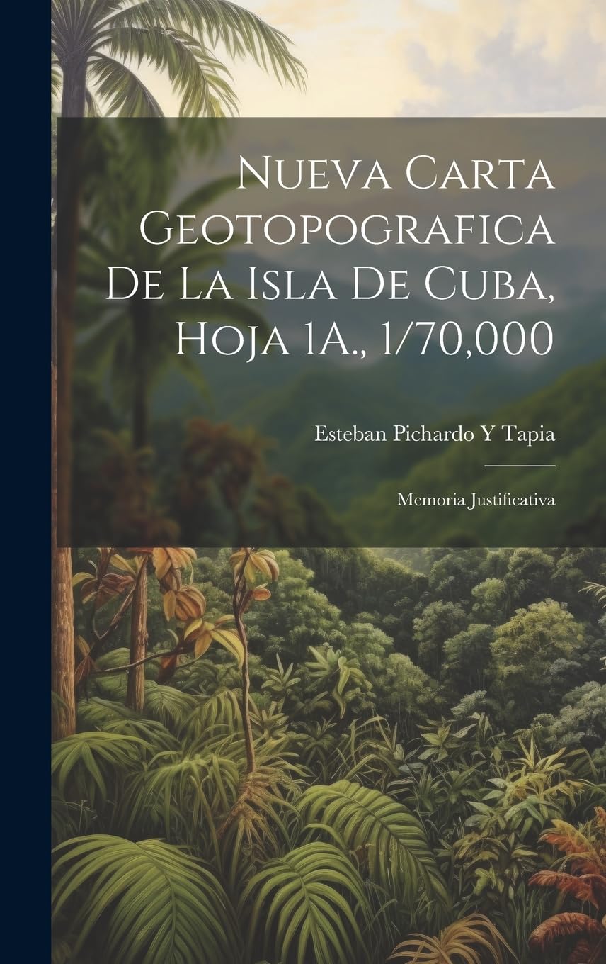 Nueva Carta Geotopografica De La Isla De Cuba, Hoja 1A., 1/70,000: Memoria Justificativa Politics & History