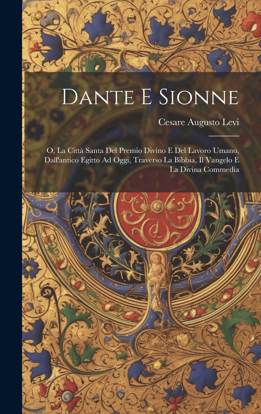 Dante E Sionne: O, La Città Santa Del Premio Divino E Del Lavoro Umano, Dall'antico Egitto Ad Oggi, Traverso La Bibbia, Il Vangelo E La Divina Commedia Contemporary literature