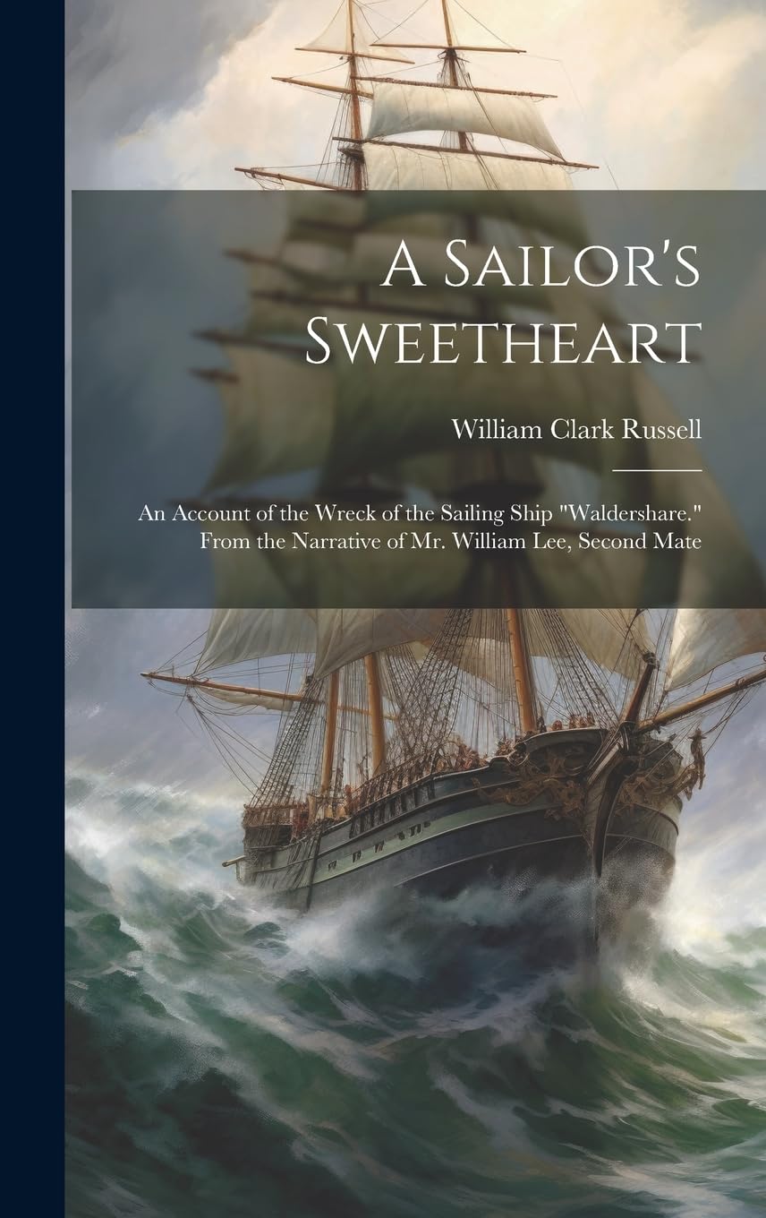 A Sailor's Sweetheart: An Account of the Wreck of the Sailing Ship "Waldershare." From the Narrative of Mr. William Lee, Second Mate Action & Adventure