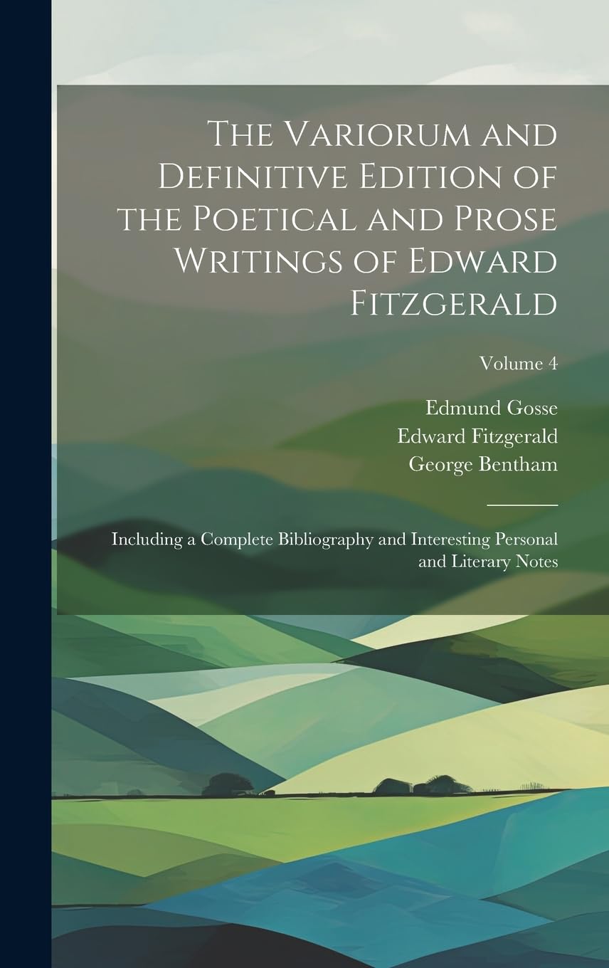 The Variorum and Definitive Edition of the Poetical and Prose Writings of Edward Fitzgerald: Including a Complete Bibliography and Interesting Personal and Literary Notes; Volume 4 Contemporary literature