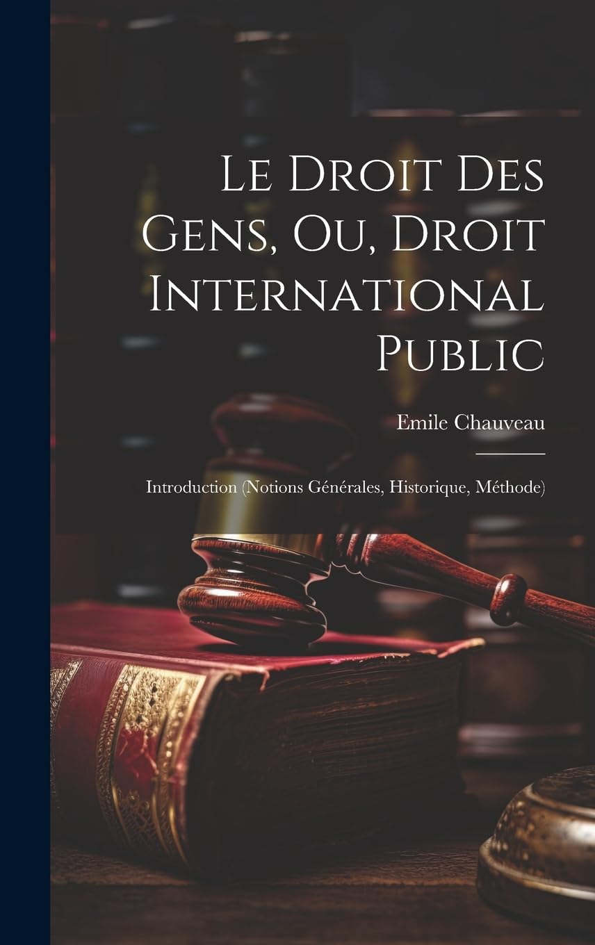 Le Droit Des Gens, Ou, Droit International Public: Introduction (Notions Générales, Historique, Méthode) Law