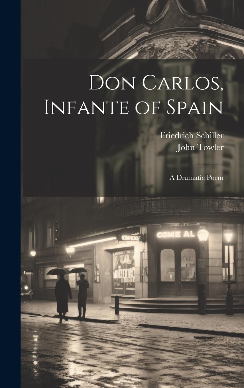 Don Carlos, Infante of Spain: A Dramatic Poem Drama