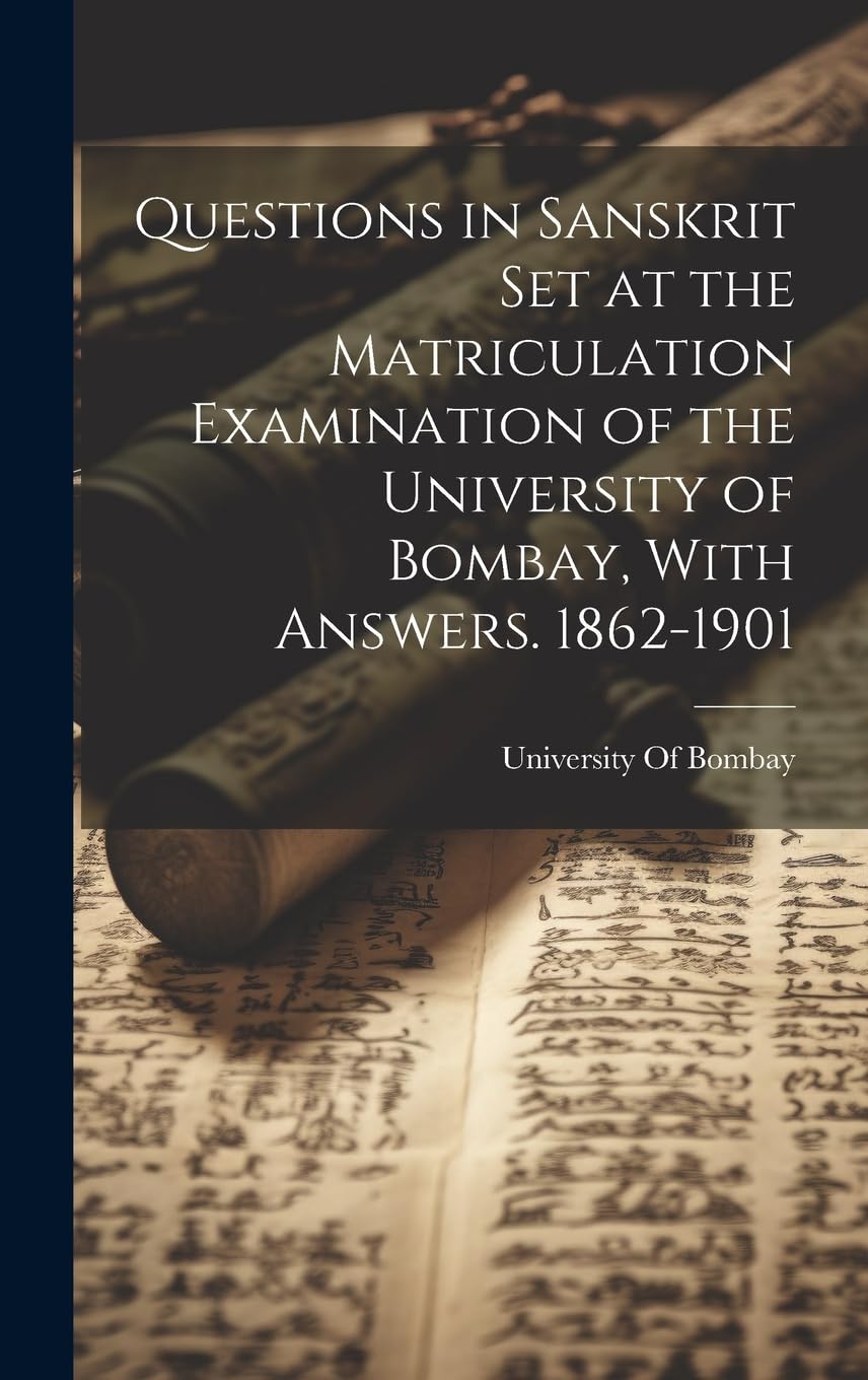 Questions in Sanskrit Set at the Matriculation Examination of the University of Bombay, With Answers. 1862-1901 Social Sciences