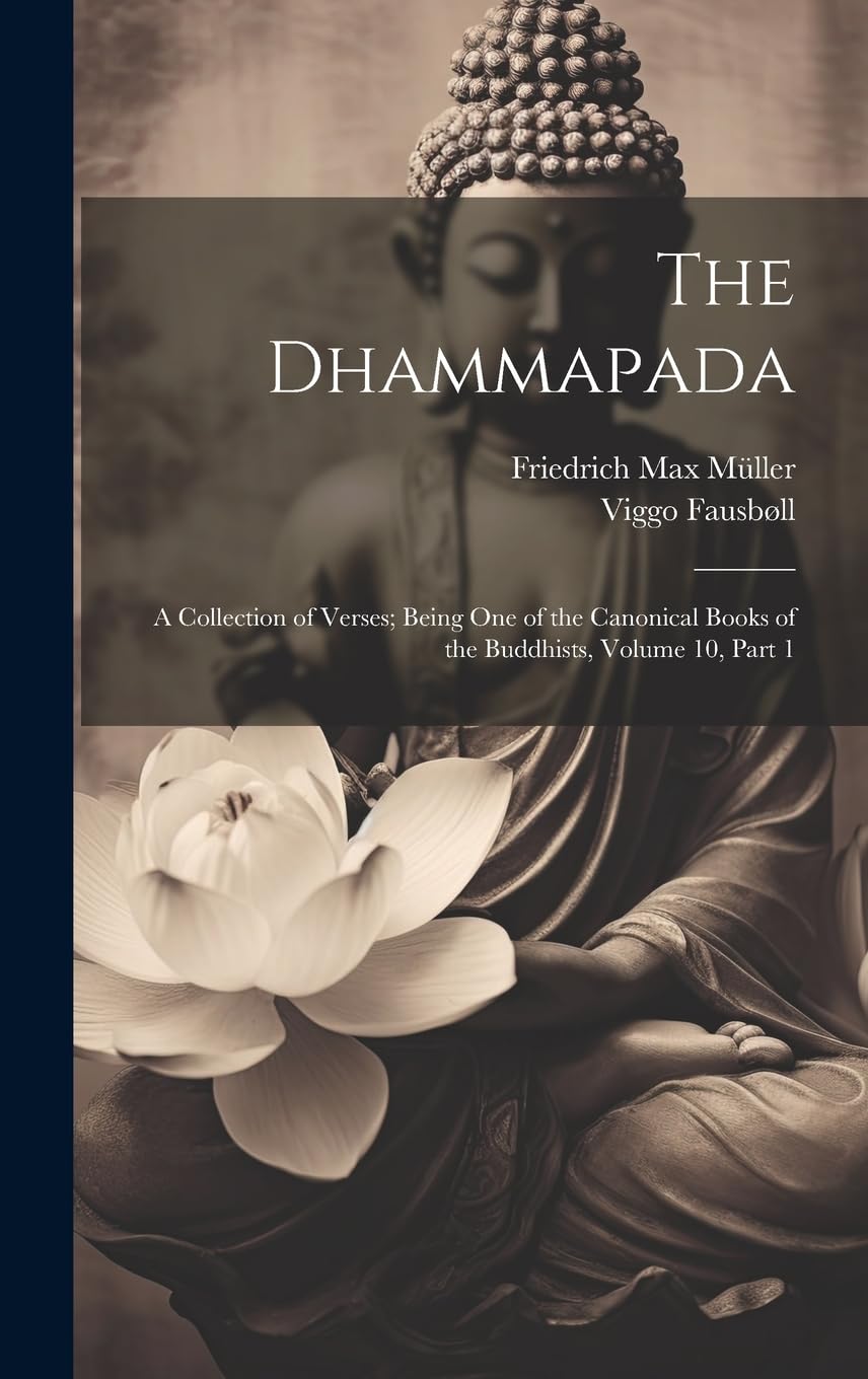 The Dhammapada: A Collection of Verses; Being One of the Canonical Books of the Buddhists, Volume 10, part 1 Religion & Esotericism