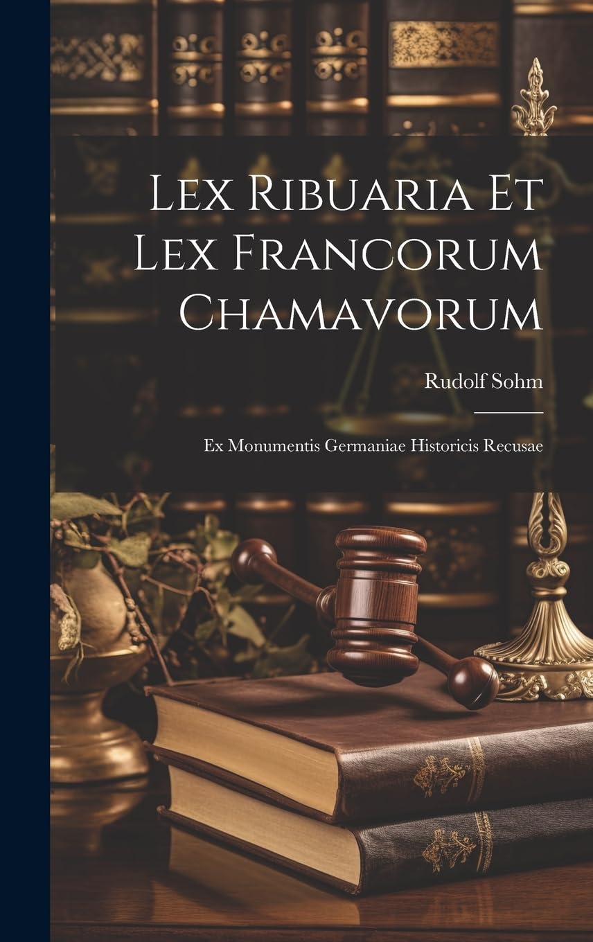 Lex Ribuaria Et Lex Francorum Chamavorum: Ex Monumentis Germaniae Historicis Recusae Law