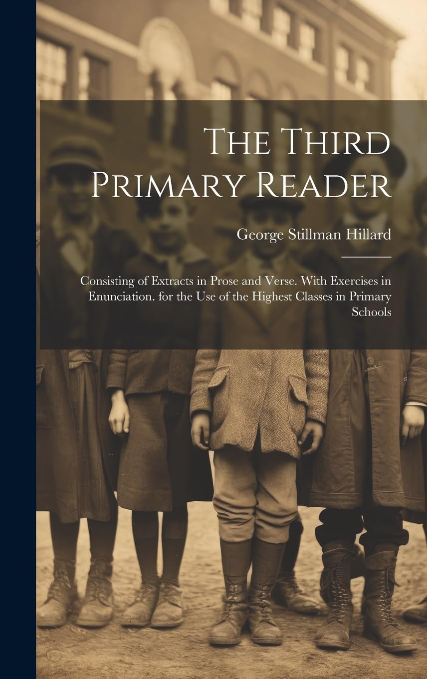The Third Primary Reader: Consisting of Extracts in Prose and Verse. With Exercises in Enunciation. for the Use of the Highest Classes in Primary Schools Education & Training