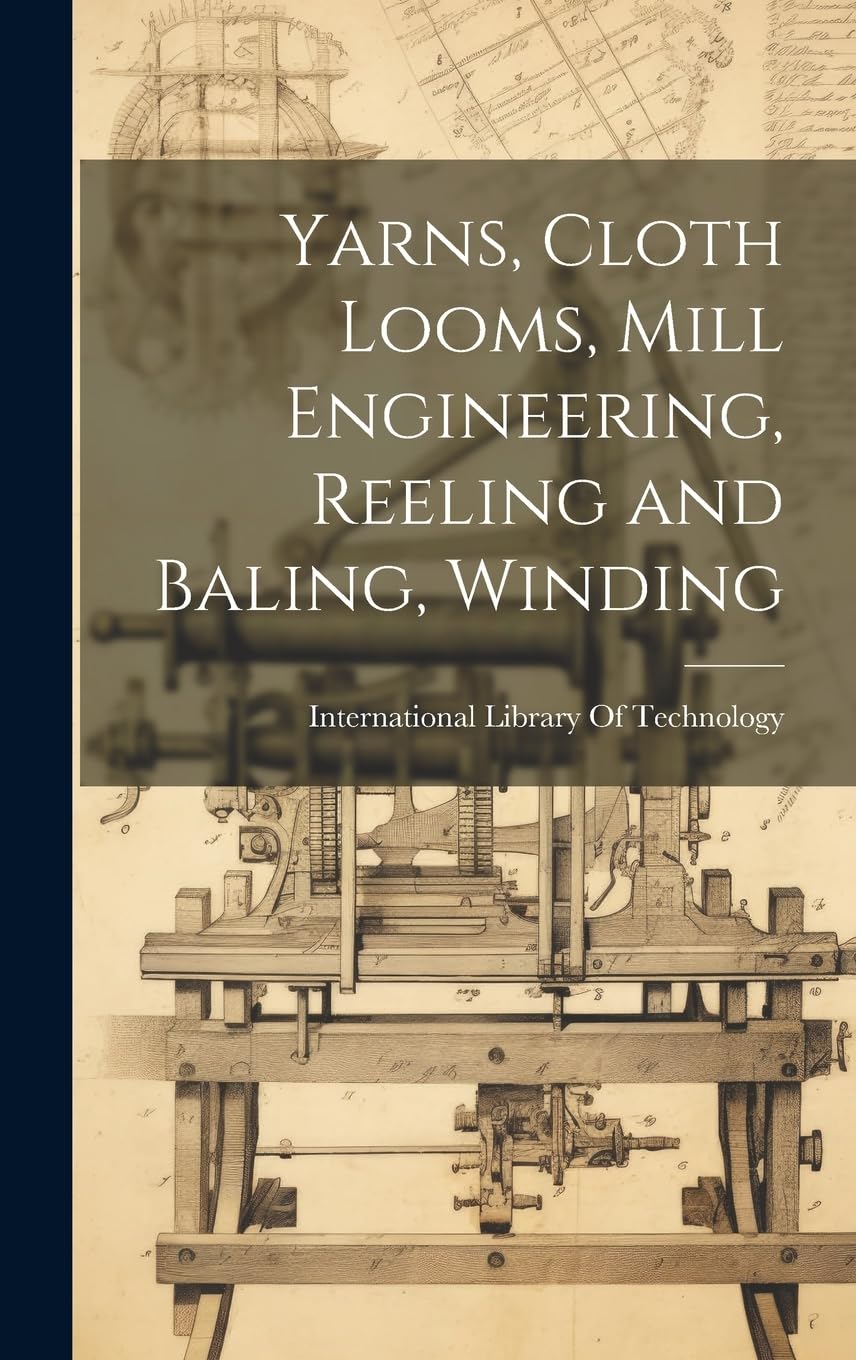 Yarns, Cloth Looms, Mill Engineering, Reeling and Baling, Winding Business & Technology
