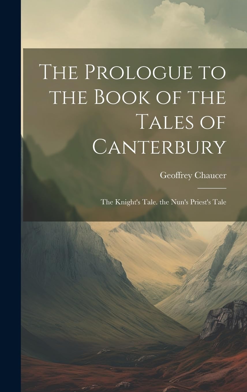The Prologue to the Book of the Tales of Canterbury: The Knight's Tale. the Nun's Priest's Tale Classics