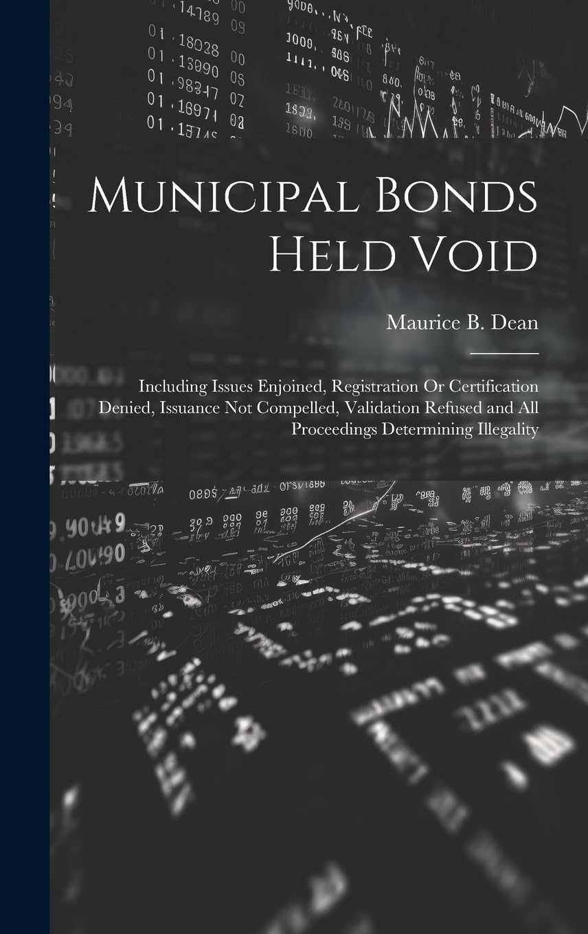 Municipal Bonds Held Void: Including Issues Enjoined, Registration Or Certification Denied, Issuance Not Compelled, Validation Refused and All Proceedings Determining Illegality Law