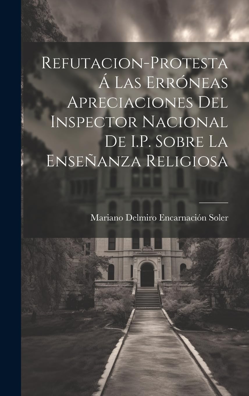 Refutacion-Protesta Á Las Erróneas Apreciaciones Del Inspector Nacional De I.P. Sobre La Enseñanza Religiosa Politics & History