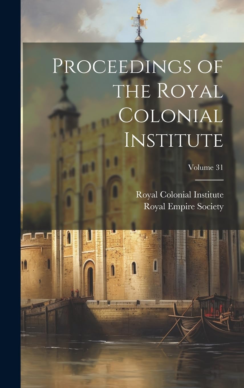 Proceedings of the Royal Colonial Institute; Volume 31 Politics & History
