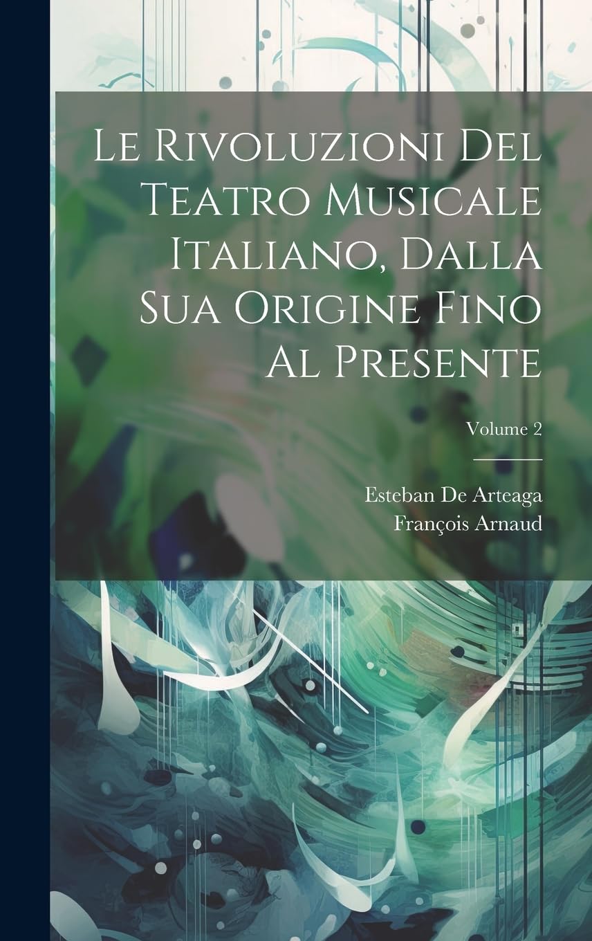 Le Rivoluzioni Del Teatro Musicale Italiano, Dalla Sua Origine Fino Al Presente; Volume 2 Arts & Music