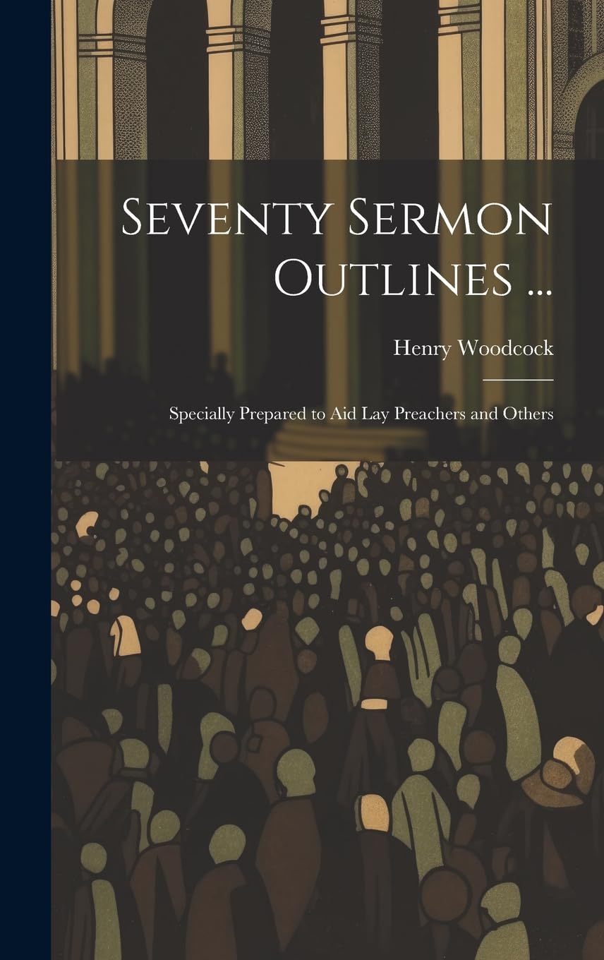 Seventy Sermon Outlines ...: Specially Prepared to Aid Lay Preachers and Others Contemporary literature
