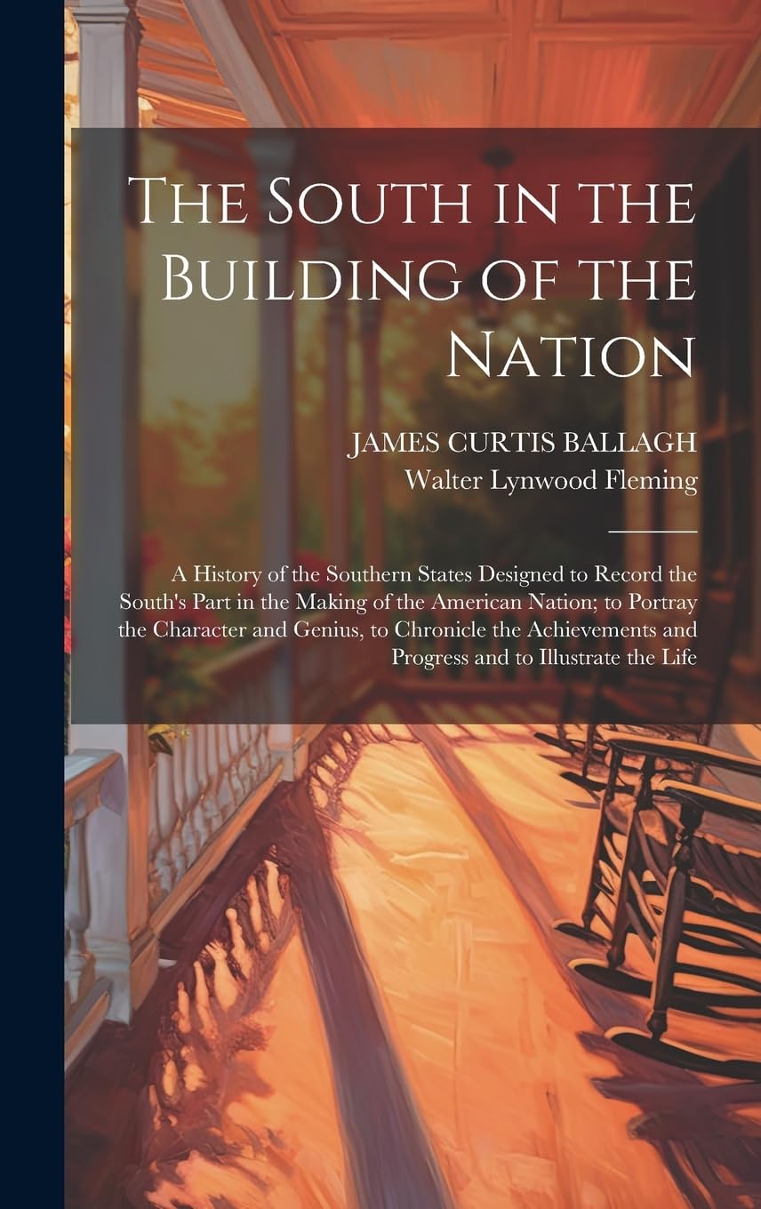 The South in the Building of the Nation: A History of the Southern States Designed to Record the South's Part in the Making of the American Nation; to ... and Progress and to Illustrate the Life Business, Finance & Career