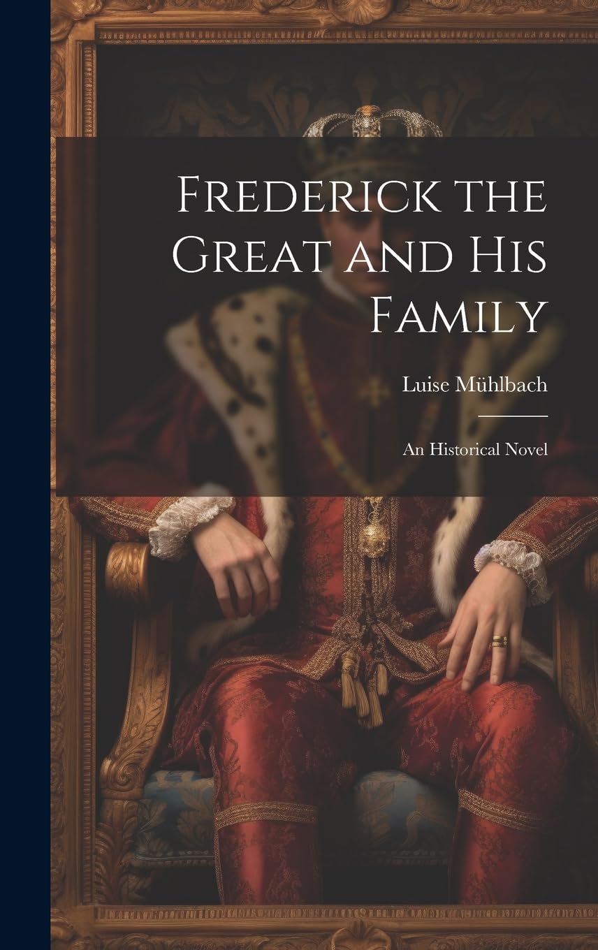 Frederick the Great and His Family: An Historical Novel Historical Fiction