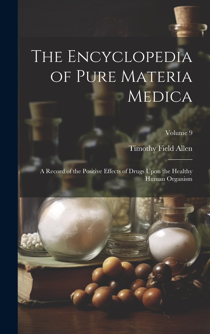 The Encyclopedia of Pure Materia Medica: A Record of the Positive Effects of Drugs Upon the Healthy Human Organism; Volume 9 Politics & History