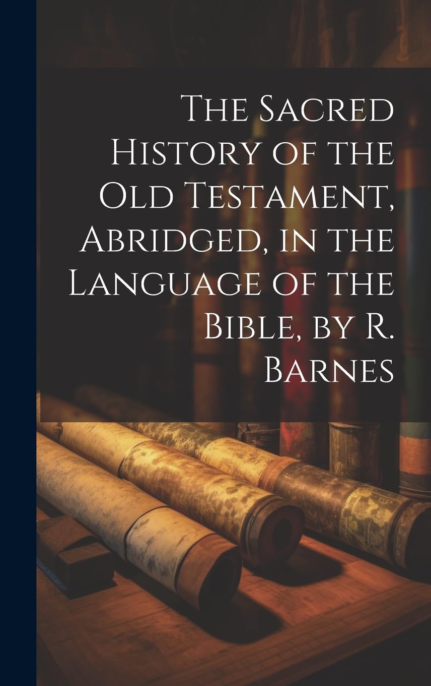 The Sacred History of the Old Testament, Abridged, in the Language of the Bible, by R. Barnes Politics & History