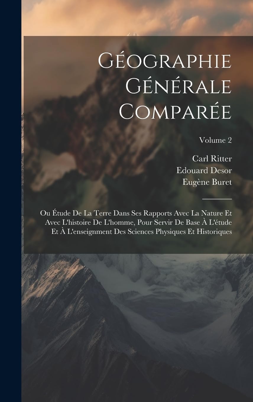 Géographie Générale Comparée: Ou Étude De La Terre Dans Ses Rapports Avec La Nature Et Avec L'histoire De L'homme, Pour Servir De Base À L'étude Et À ... Sciences Physiques Et Historiques; Volume 2 Contemporary literature