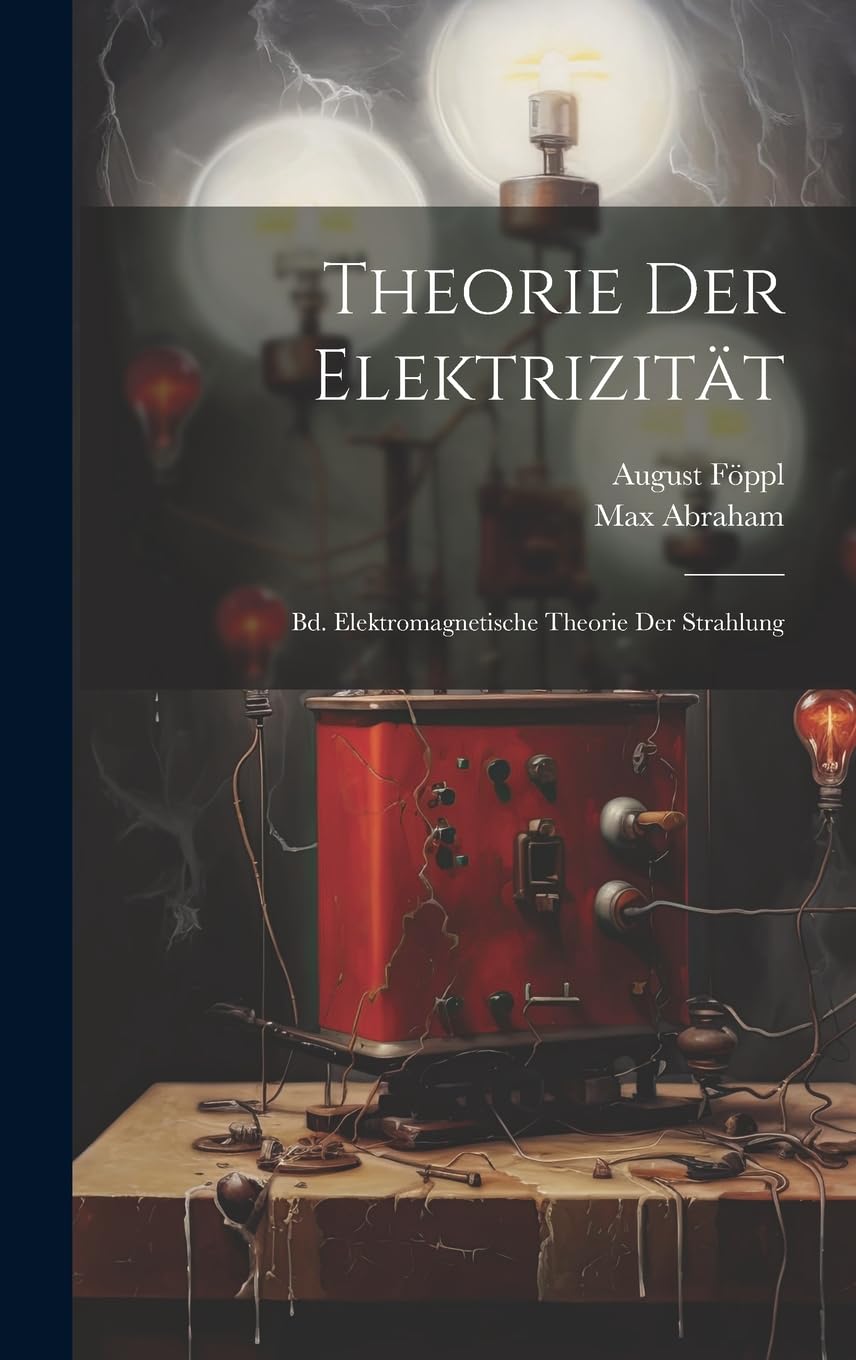 Theorie Der Elektrizität: Bd. Elektromagnetische Theorie Der Strahlung Business & Technology