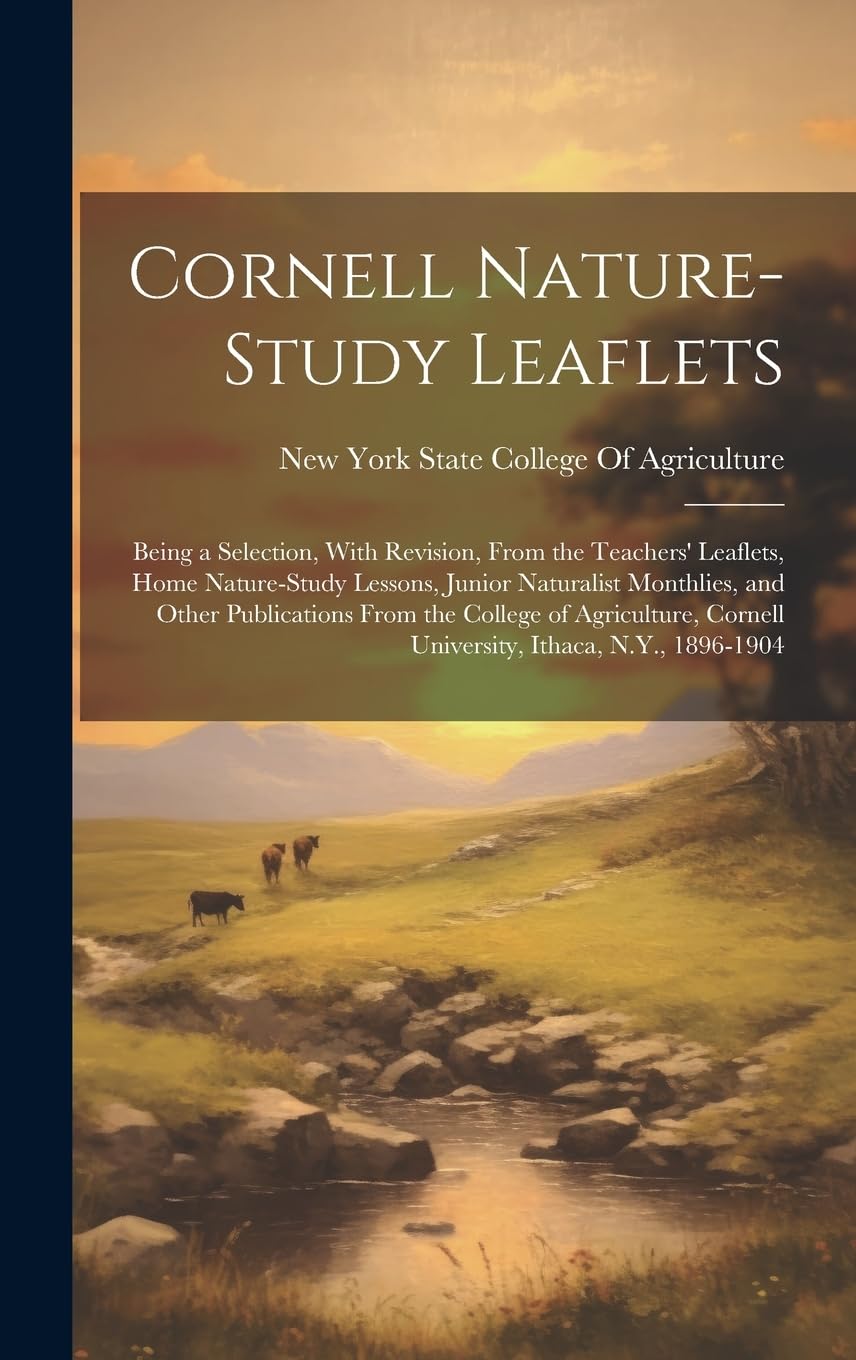 Cornell Nature-Study Leaflets: Being a Selection, With Revision, From the Teachers' Leaflets, Home Nature-Study Lessons, Junior Naturalist Monthlies, ... Cornell University, Ithaca, N.Y., 1896-1904 Mathematics