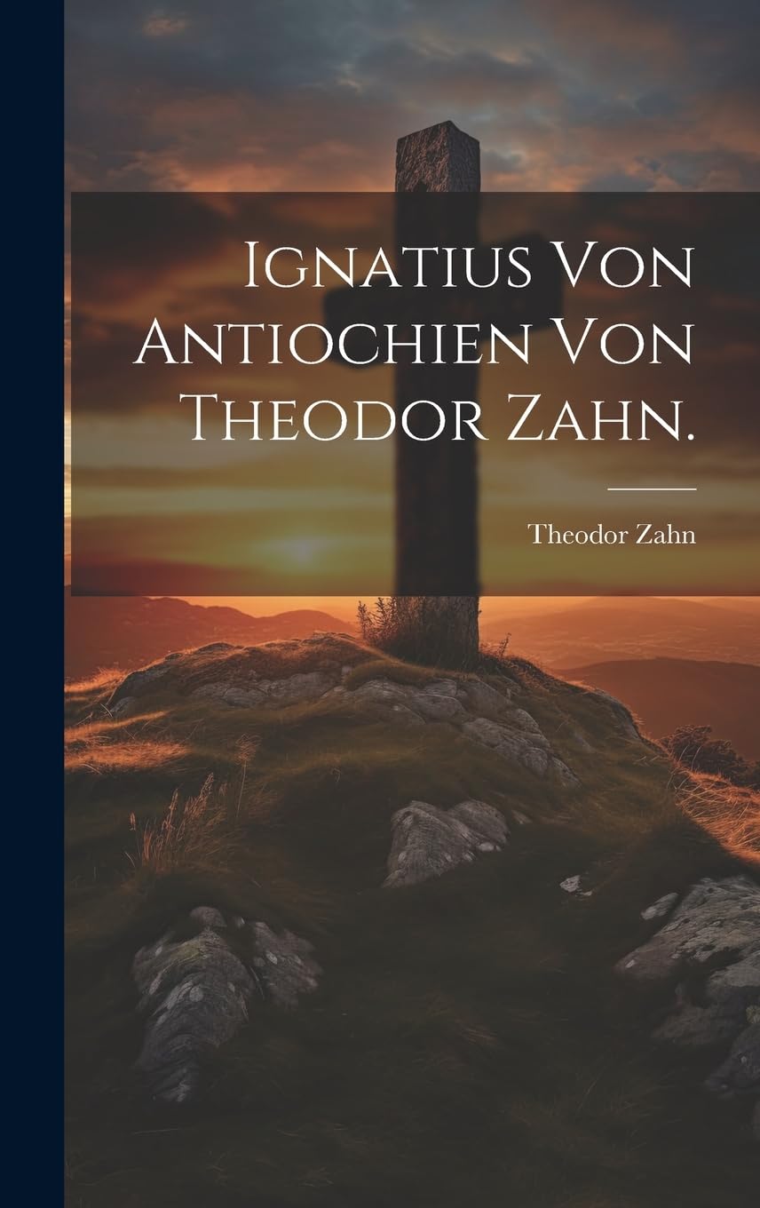 Ignatius von Antiochien von Theodor Zahn. Memories