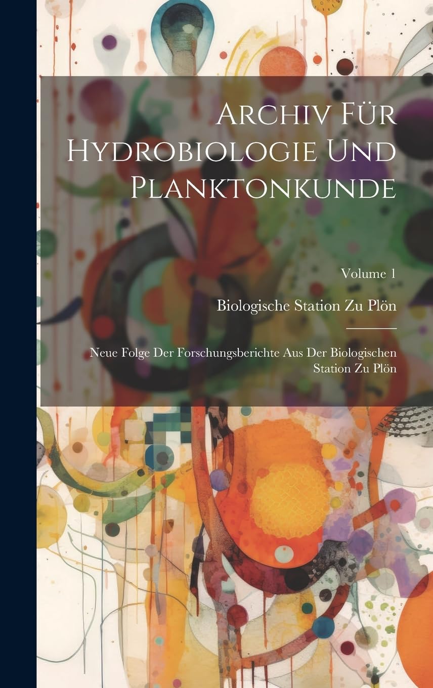 Archiv Für Hydrobiologie Und Planktonkunde: Neue Folge Der Forschungsberichte Aus Der Biologischen Station Zu Plön; Volume 1 Business & Technology