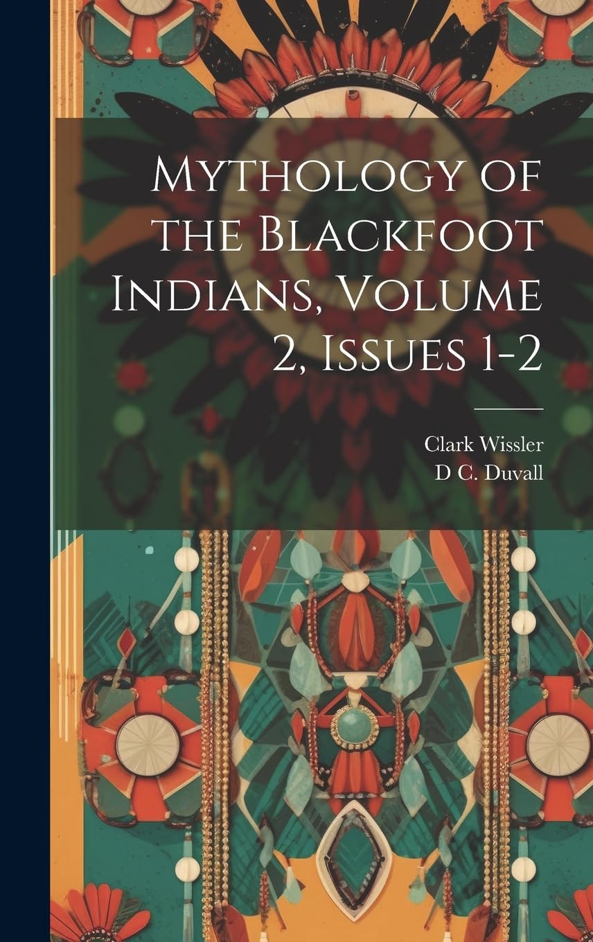 Mythology of the Blackfoot Indians, Volume 2, issues 1-2 Social Sciences