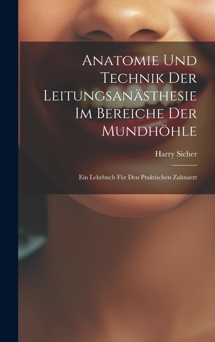 Anatomie Und Technik Der Leitungsanästhesie Im Bereiche Der Mundhöhle: Ein Lehrbuch Für Den Praktischen Zahnarzt Medicine