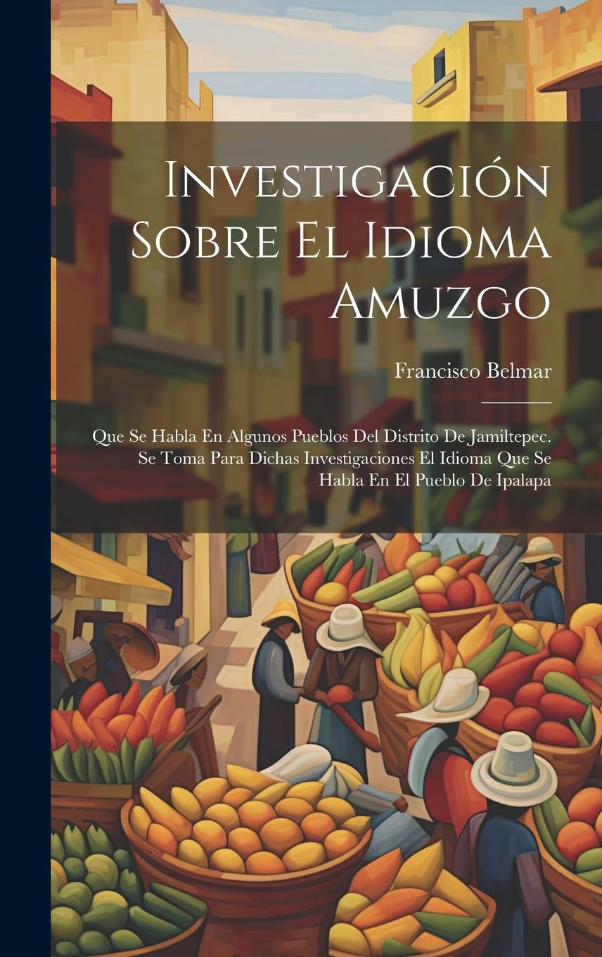 Investigación Sobre El Idioma Amuzgo: Que Se Habla En Algunos Pueblos Del Distrito De Jamiltepec. Se Toma Para Dichas Investigaciones El Idioma Que Se Habla En El Pueblo De Ipalapa book