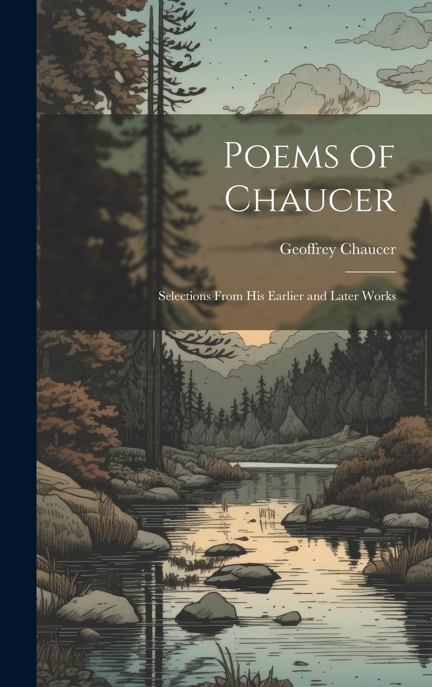 Poems of Chaucer: Selections From His Earlier and Later Works Poetry