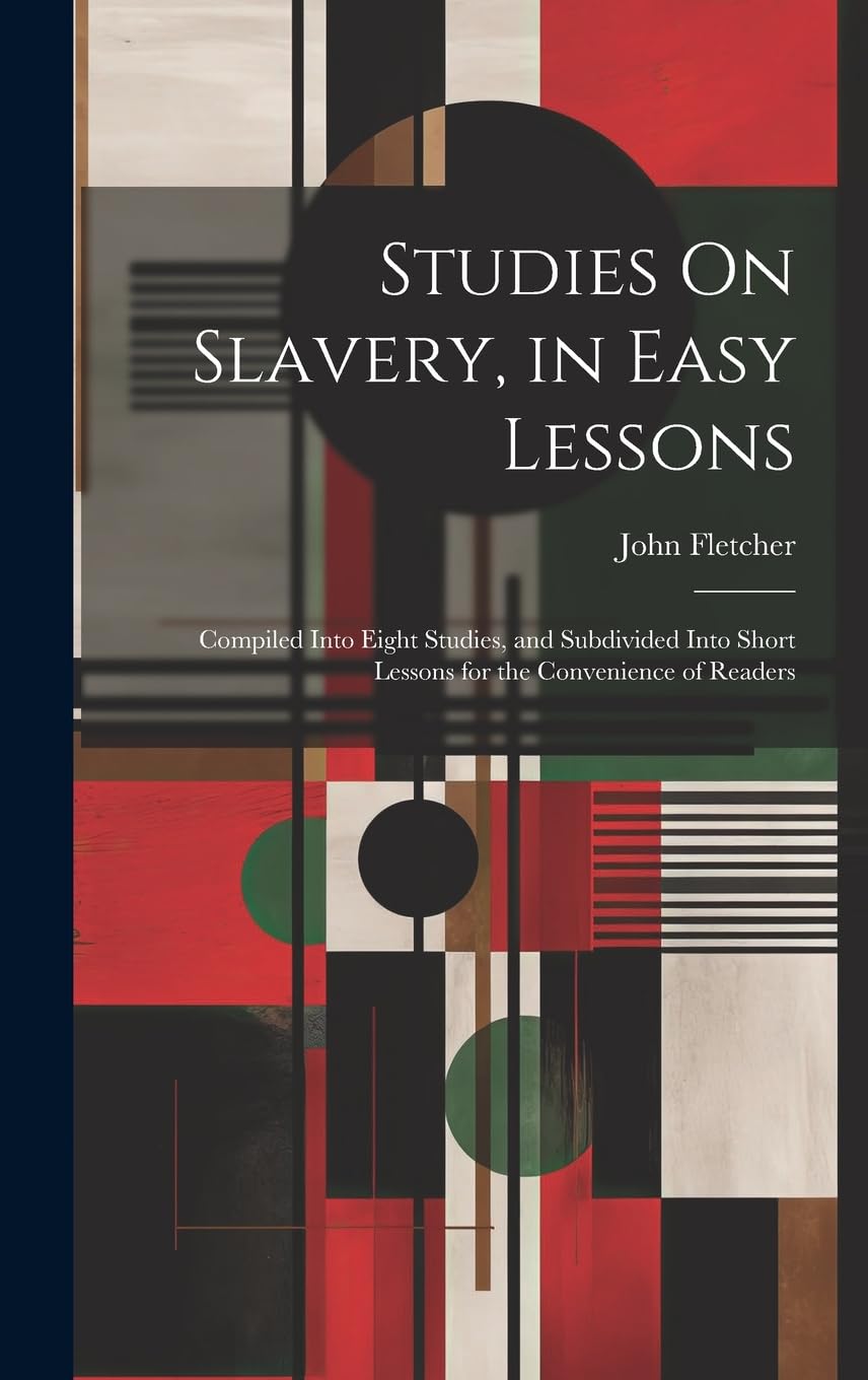 Studies On Slavery, in Easy Lessons: Compiled Into Eight Studies, and Subdivided Into Short Lessons for the Convenience of Readers book
