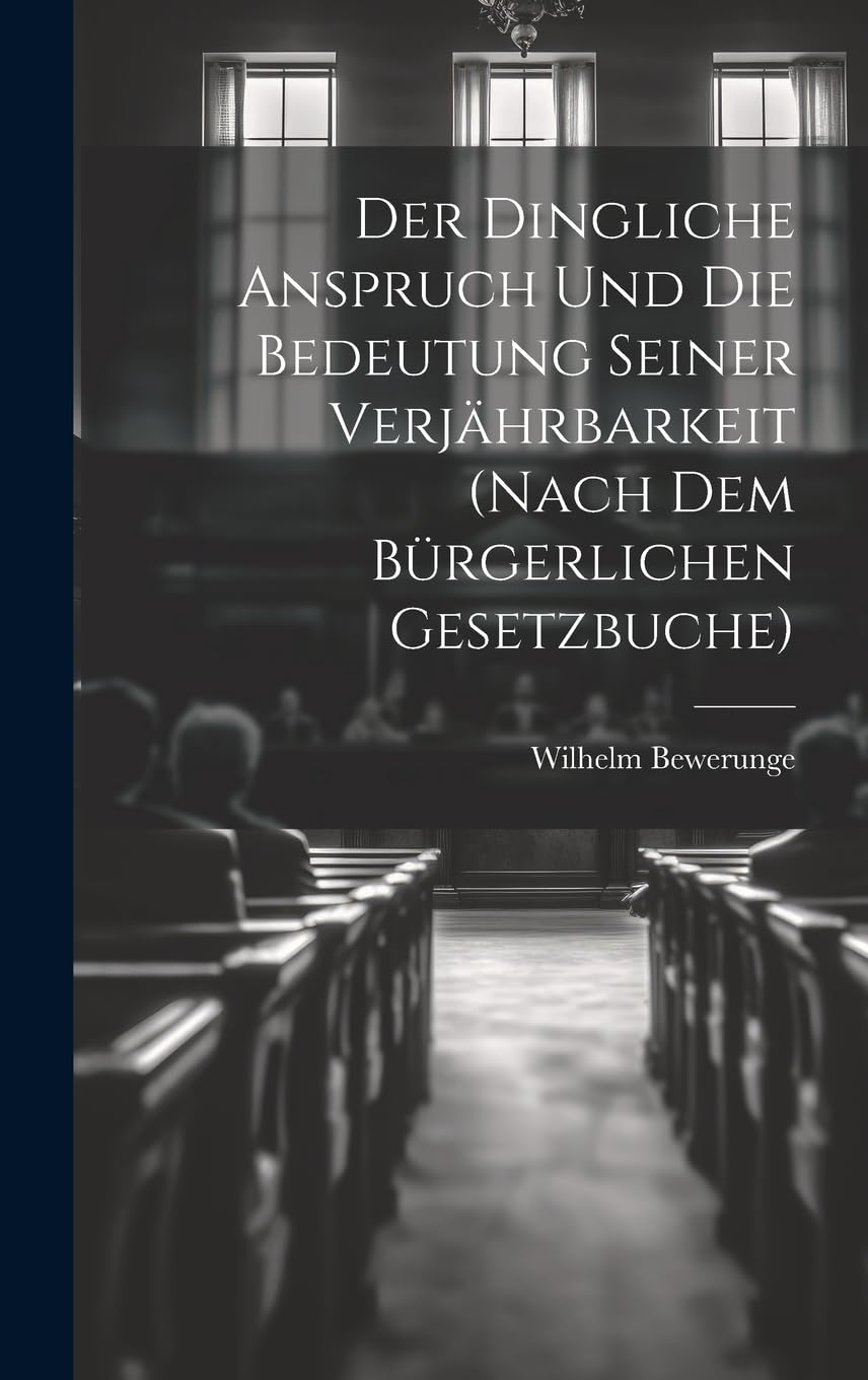 Der Dingliche Anspruch Und Die Bedeutung Seiner Verjährbarkeit (Nach Dem Bürgerlichen Gesetzbuche) Law