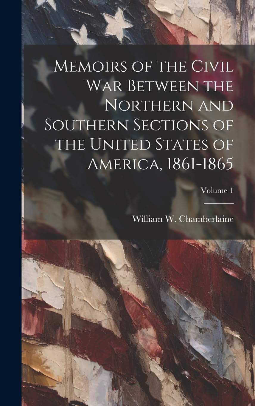 Memoirs of the Civil War Between the Northern and Southern Sections of the United States of America, 1861-1865; Volume 1 Politics & History