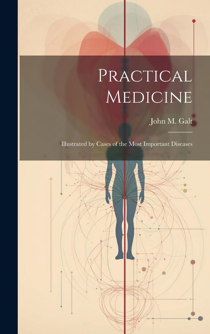 Practical Medicine; Illustrated by Cases of the Most Important Diseases Medicine