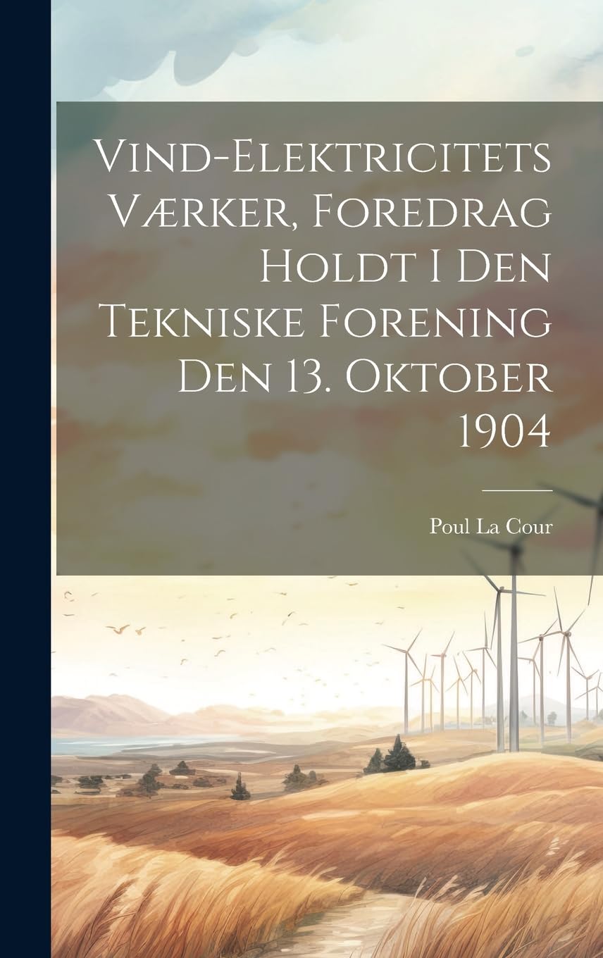 Vind-Elektricitets Værker, Foredrag Holdt I Den Tekniske Forening Den 13. Oktober 1904 Natural Sciences