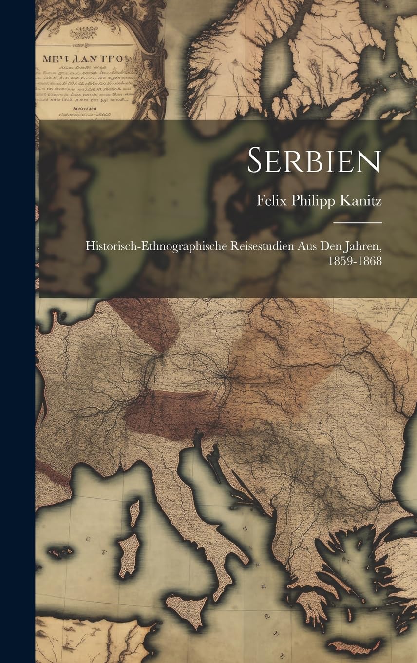 Serbien: Historisch-Ethnographische Reisestudien Aus Den Jahren, 1859-1868 Politics & History