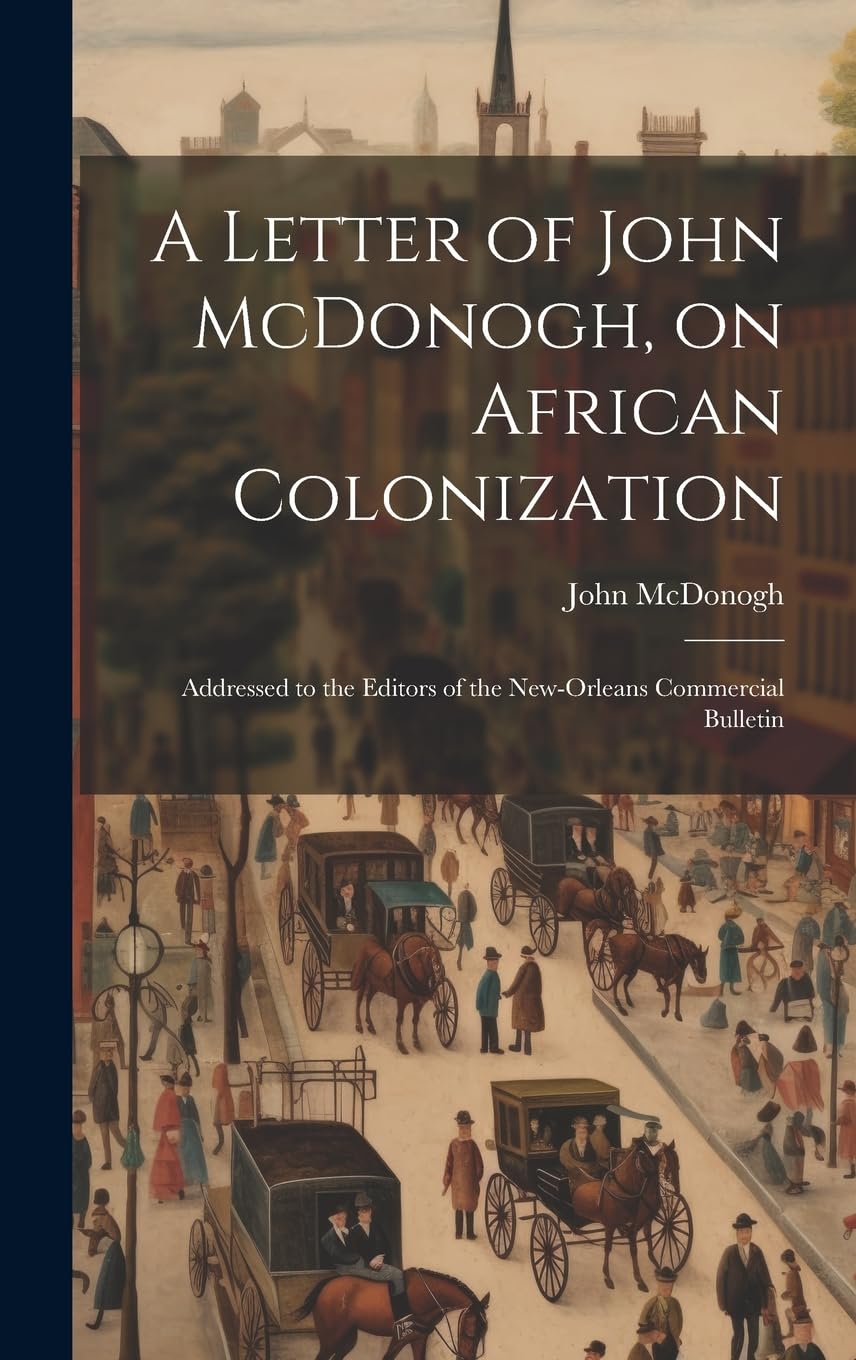 A Letter of John McDonogh, on African Colonization: Addressed to the Editors of the New-Orleans Commercial Bulletin Memories