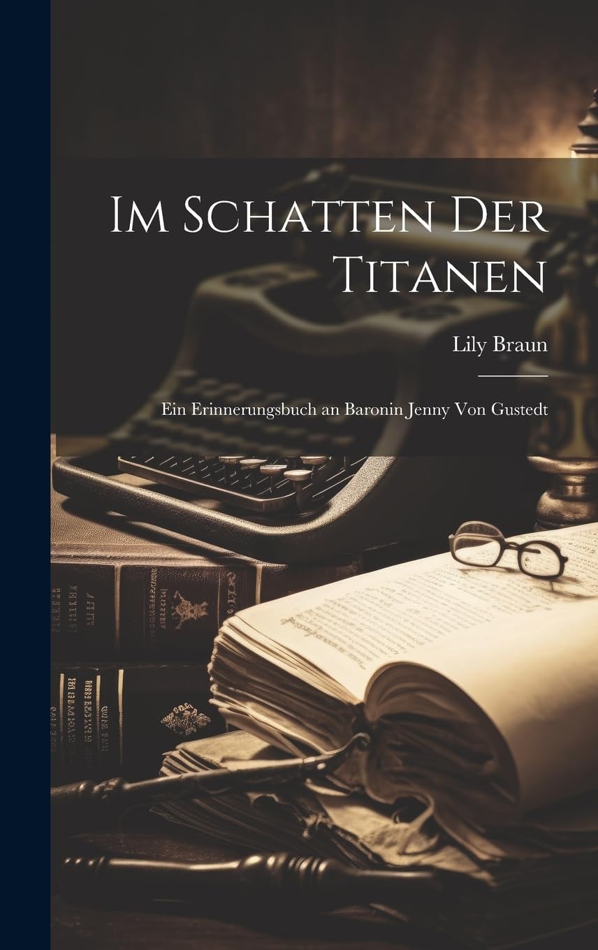 Im Schatten der Titanen; ein Erinnerungsbuch an Baronin Jenny von Gustedt Memories