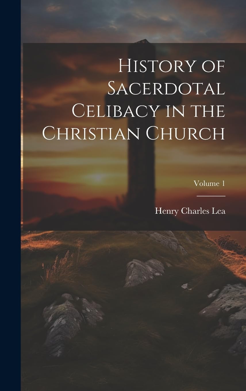 History of Sacerdotal Celibacy in the Christian Church; Volume 1 Politics & History